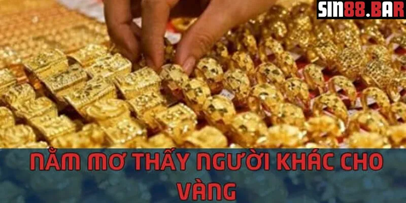 Nằm mơ thấy người khác cho mình vàng